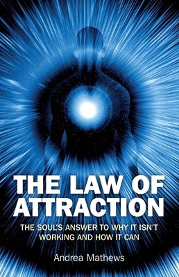 The Law of Attraction: The Souls Answer to Why It Isn't Working and How It Can by Mathews, Andrea