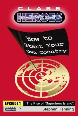 How to Start Your Own Country: Episode 1: The Rise of "Superhero Island" by Osborn, Samuel