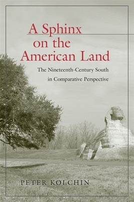 A Sphinx on the American Land: The Nineteenth-Century South in Comparative Perspective by Kolchin, Peter