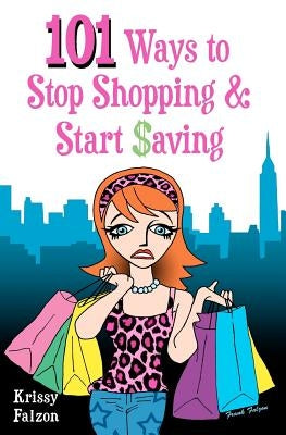 101 Ways to Stop Shopping and Start Saving by Falzon, Krissy