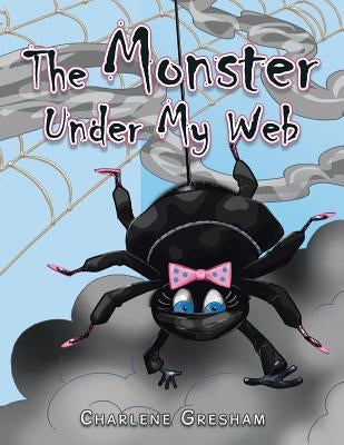 The Monster Under My Web by Gresham, Charlene