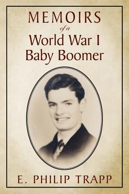 Memoirs of a World War I Baby Boomer by Trapp, E. Philip