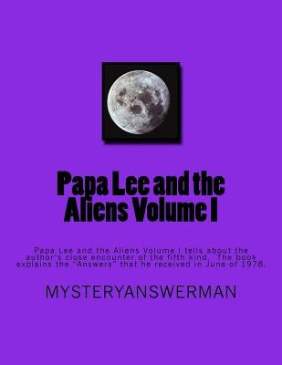 Papa Lee and the Aliens Volume I: Papa Lee and the Aliens Volume I tells about the author's close encounter of the fifth kind. The book explains the " by Chenault, Henry Lee