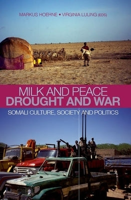 Milk and Peace Drought and War: Somali Culture, Society and Politics by Hoehne, Markus V.
