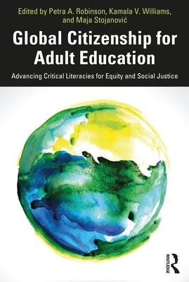 Global Citizenship for Adult Education: Advancing Critical Literacies for Equity and Social Justice by Robinson, Petra A.