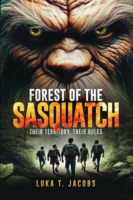 Forest Of The Sasquatch: Their Territory, Their Rules by T. Jacobs, Luka