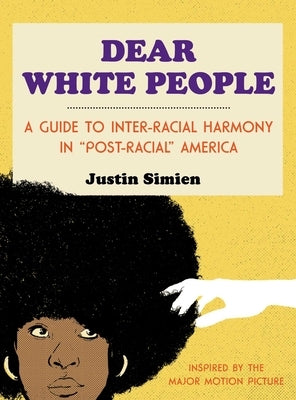 Dear White People: A Guide to Inter-Racial Harmony in "Post-Racial" America by Simien, Justin