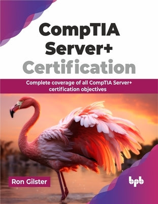 Comptia Server+ Certification: Complete Coverage of All Comptia Server+ Certification Objectives by Gilster, Ron