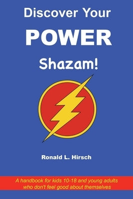Discover Your Power: A handbook for kids 10-18 and young adults who don't feel good about themselves by Hirsch, Ronald L.