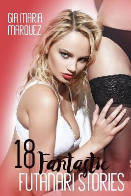 18 Fantastic Futanari Stories by Marquez, Gia Maria