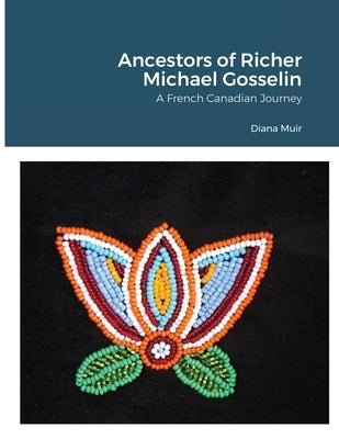 Ancestors of Richer Michael Gosselin: A French Canadian Journey by Muir, Diana