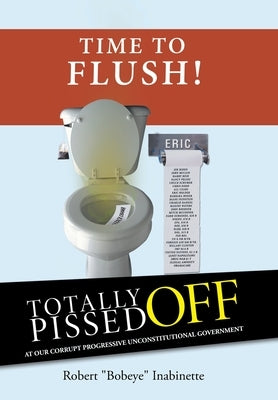 Totally Pissed Off: At Our Corrupt Progressive Unconstitutional Government by Inabinette, Robert Bobeye