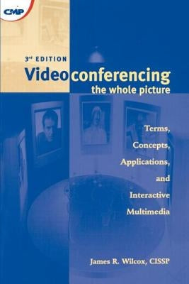 Videoconferencing: The Whole Picture by Wilcox, James