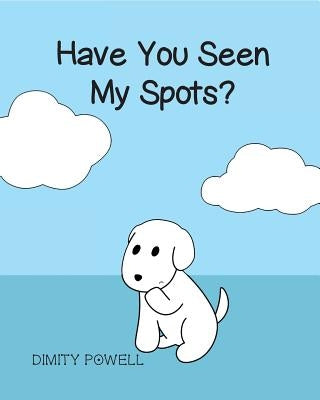 Have You Seen My Spots? by Powell, Dimity