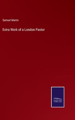 Extra Work of a London Pastor by Martin, Samuel