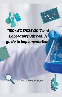 Iso/Iec 17025: 2017 and the success of the laboratory: a guide for implementation by Palma, Rodrigo