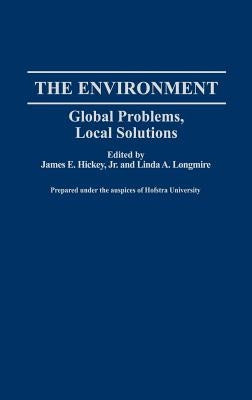 The Environment: Global Problems, Local Solutions by Hickey, James