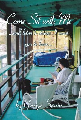Come Sit with Me ...and Listen to Stories I Want You to Hear... by Spain, George