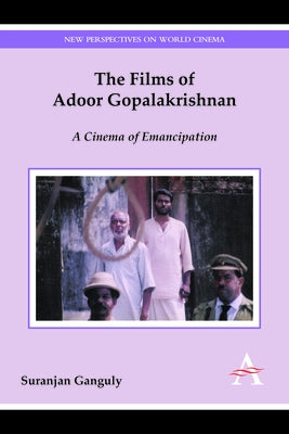 The Films of Adoor Gopalakrishnan: A Cinema of Emancipation by Ganguly, Suranjan