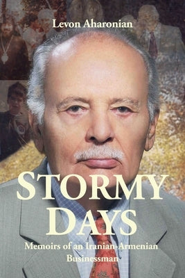 Stormy Days: Memoirs of an Iranian-Armenian Businessman by Aharonian, Levon