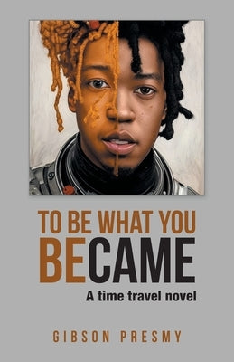 To be what you became: A time travel novel by Presmy, Gibson