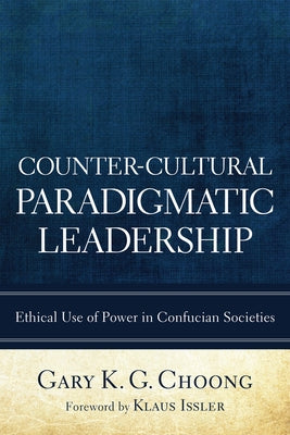 Counter-Cultural Paradigmatic Leadership by Choong, Gary K. G.