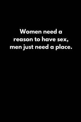 Women need a reason to have sex; men just need a place. by Reeves, Tony
