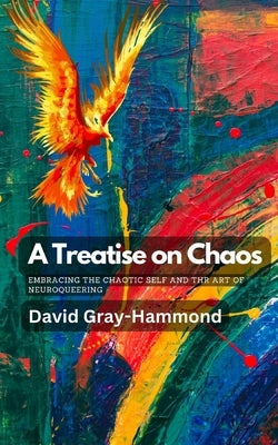 A Treatise on Chaos: Embracing the Chaotic Self and the art of neuroqueering by Gray-Hammond, David