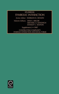 Studies in Symbolic Interaction: Constructing Complextity Symbolic Interaction and Social Forms by Denzin, Norman K.