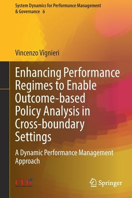 Enhancing Performance Regimes to Enable Outcome-Based Policy Analysis in Cross-Boundary Settings: A Dynamic Performance Management Approach by Vignieri, Vincenzo