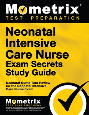 Neonatal Intensive Care Nurse Exam Secrets Study Guide: Neonatal Nurse Test Review for the Neonatal Intensive Care Nurse Exam by Neonatal Nurse Exam Secrets Test Prep