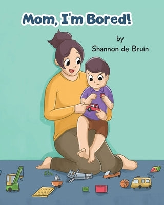 Mom, I'm bored! by de Bruin, Shannon
