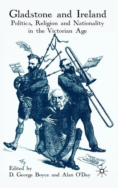 Gladstone and Ireland: Politics, Religion and Nationality in the Victorian Age by Boyce, D. G.