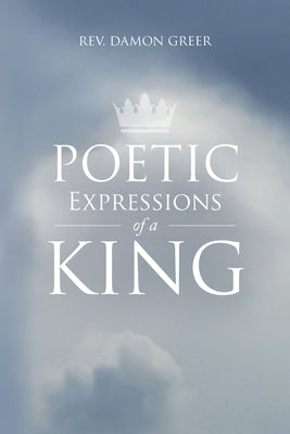 Poetic Expressions of a King by Greer, Damon