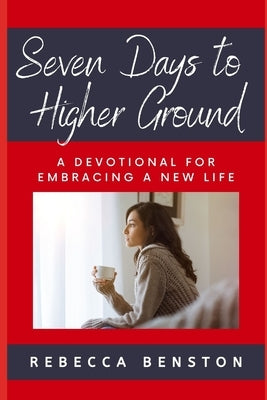 Seven Days to Higher Ground: A Devotional for Embracing a New Life by Benston, Rebecca