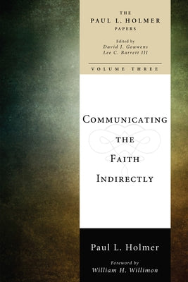 Communicating the Faith Indirectly: Selected Sermons, Addresses, and Prayers by Holmer, Paul L.