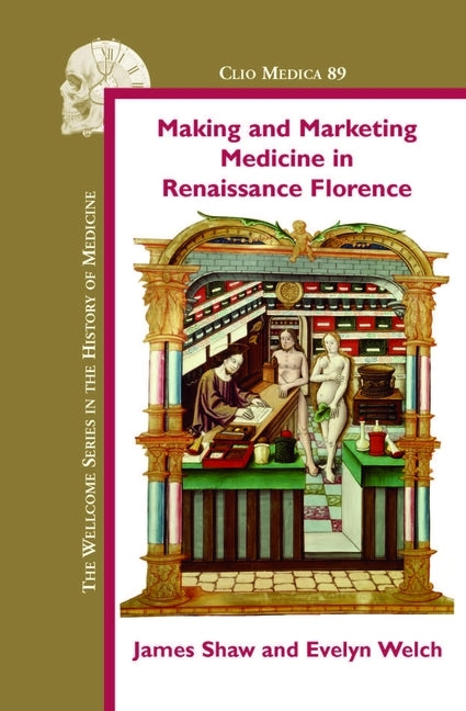 Making and Marketing Medicine in Renaissance Florence by Shaw, James