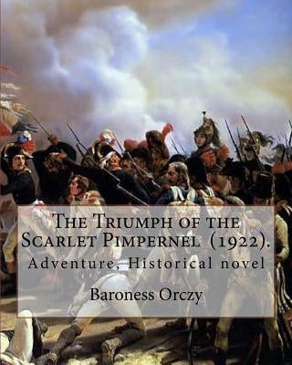 The Triumph of the Scarlet Pimpernel (1922). By: Baroness Orczy: Adventure, Historical novel by Orczy, Baroness