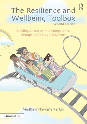 The Resilience and Wellbeing Toolbox: Building Character and Competence through Life's Ups and Downs by Nawana Parker, Madhavi