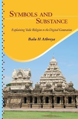 Symbols and Substance: Explaining Vedic Religion to the Digital Generation by Athreya, Balu H.