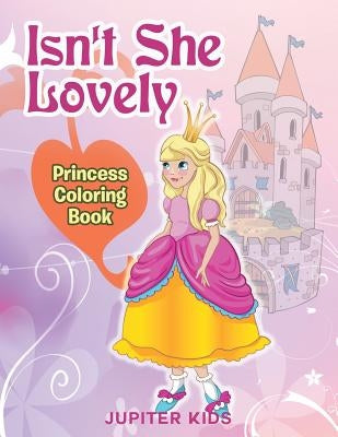 Isn't She Lovely: Princess Coloring Book by Jupiter Kids
