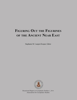 Figuring Out the Figurines of the Ancient Near East by Langin-Hooper, Stephanie