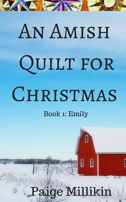 An Amish Quilt for Christmas: Book 1: Emily by Millikin, Paige