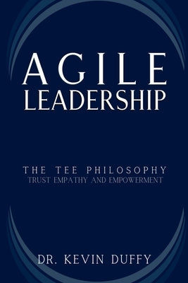Agile Leadership: Mastering Trust, Empathy and Empowerment for Organizational Success by Duffy, Kevin