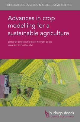 Advances in Crop Modelling for a Sustainable Agriculture by Boote, Kenneth
