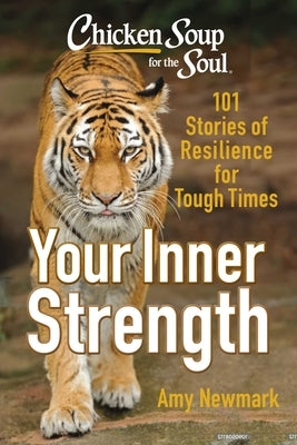 Chicken Soup for the Soul: Tap Into Your Inner Strength: 101 Stories of Resilience for Tough Times by Newmark, Amy