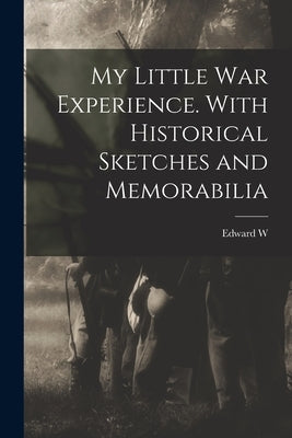 My Little war Experience. With Historical Sketches and Memorabilia by Spangler, Edward W. B. 1846