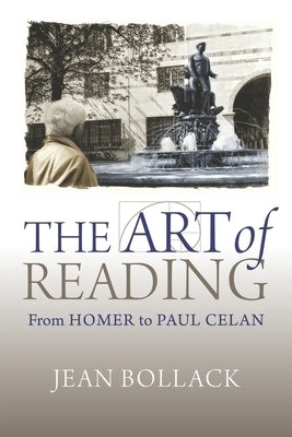 The Art of Reading: From Homer to Paul Celan by Bollack, Jean
