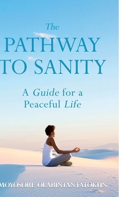 The Pathway To Sanity: A Guide for a Peaceful Life by Fatokun, Moyosore Olabintan