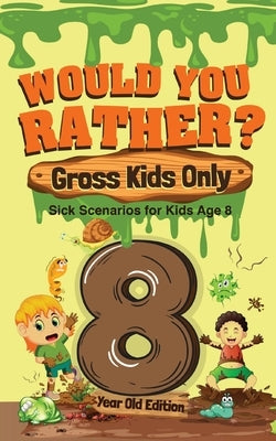 Would You Rather? Gross Kids Only - 8 Year Old Edition: Sick Scenarios for Kids Age 8 by Crazy Corey